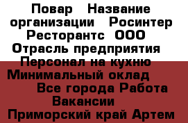 Повар › Название организации ­ Росинтер Ресторантс, ООО › Отрасль предприятия ­ Персонал на кухню › Минимальный оклад ­ 25 000 - Все города Работа » Вакансии   . Приморский край,Артем г.